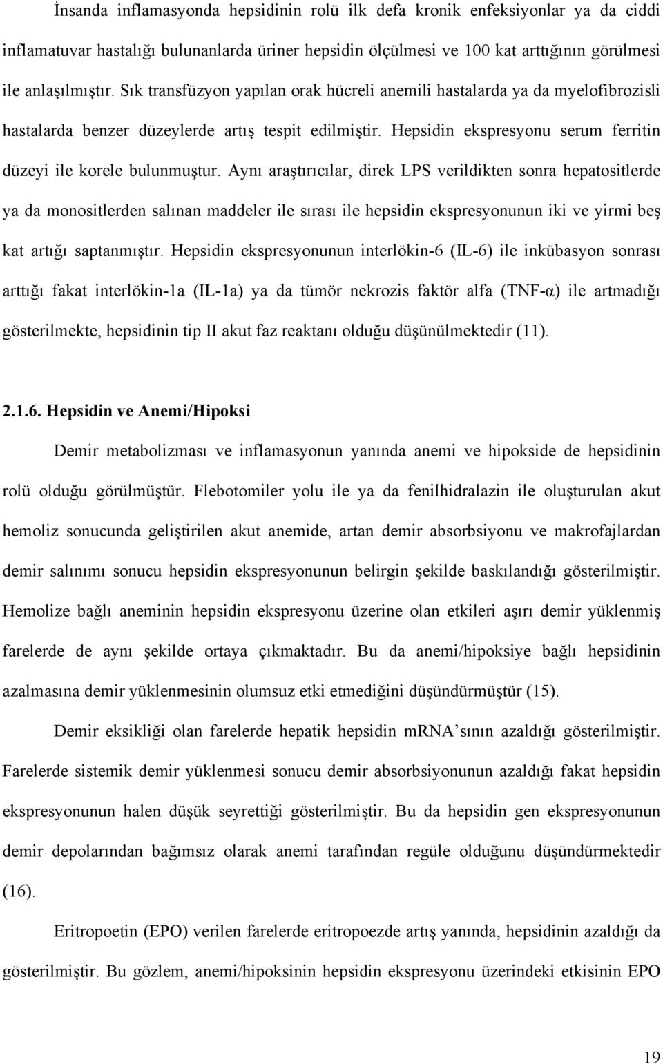 Aynı araştırıcılar, direk LPS verildikten sonra hepatositlerde ya da monositlerden salınan maddeler ile sırası ile hepsidin ekspresyonunun iki ve yirmi beş kat artığı saptanmıştır.