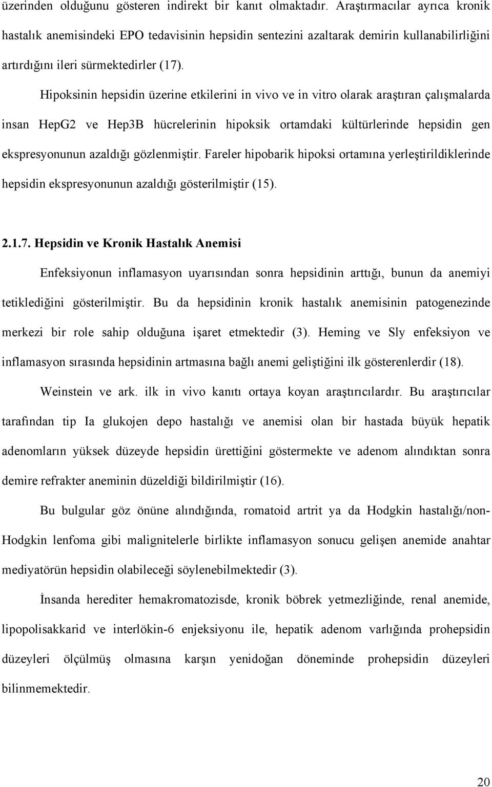 Hipoksinin hepsidin üzerine etkilerini in vivo ve in vitro olarak araştıran çalışmalarda insan HepG2 ve Hep3B hücrelerinin hipoksik ortamdaki kültürlerinde hepsidin gen ekspresyonunun azaldığı