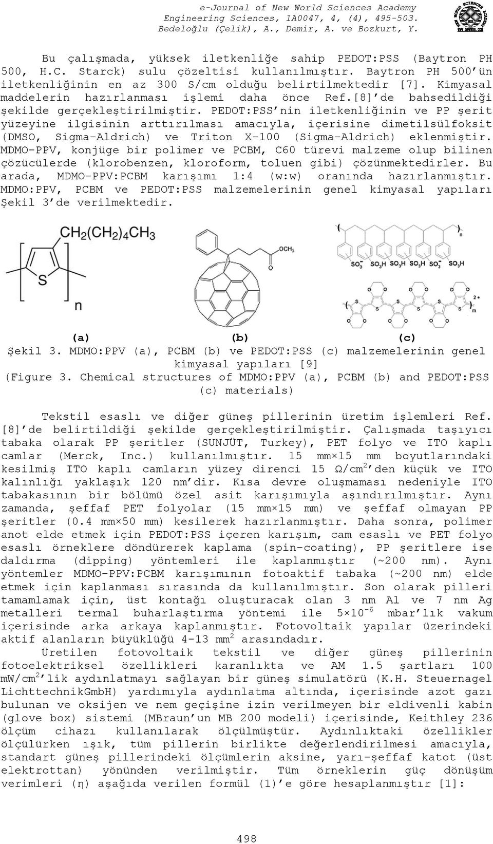 PEDOT:PSS nin iletkenliğinin ve PP şerit yüzeyine ilgisinin arttırılması amacıyla, içerisine dimetilsülfoksit (DMSO, Sigma-Aldrich) ve Triton X-100 (Sigma-Aldrich) eklenmiştir.