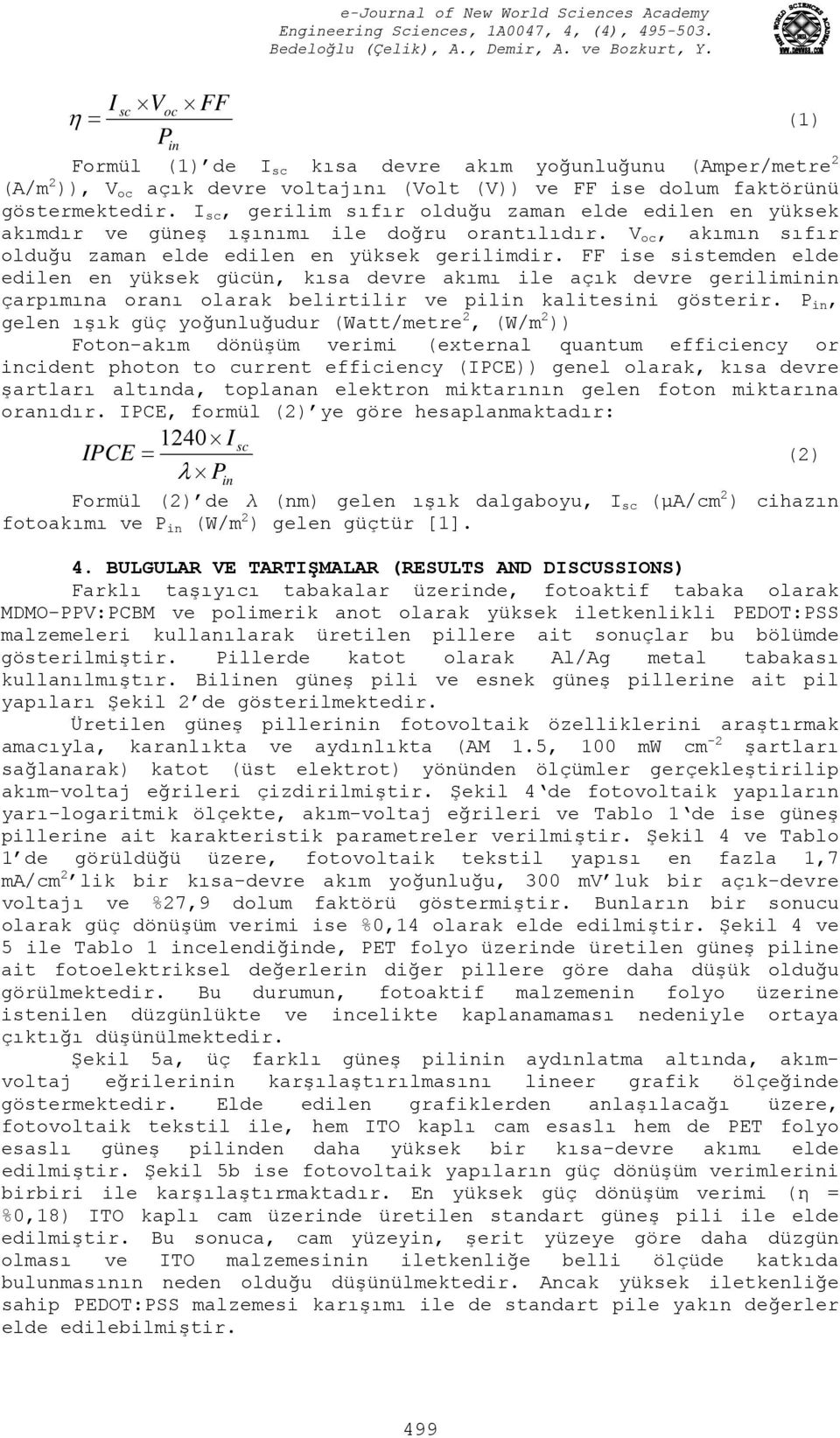 FF ise sistemden elde edilen en yüksek gücün, kısa devre akımı ile açık devre geriliminin çarpımına oranı olarak belirtilir ve pilin kalitesini gösterir.