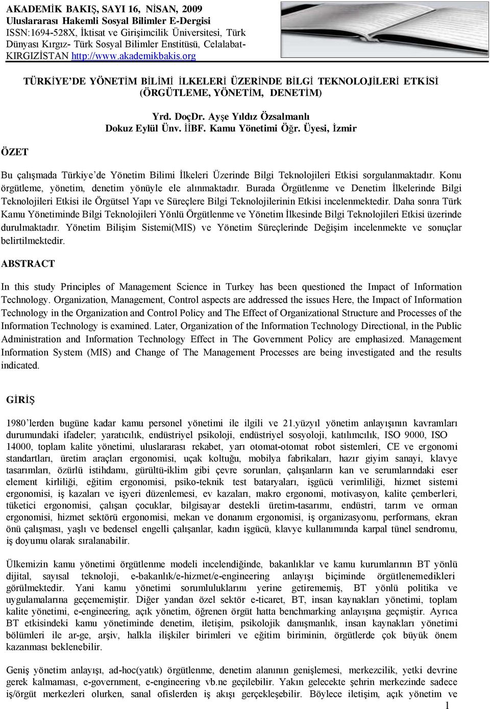 Ayşe Yıldız Özsalmanlı Dokuz Eylül Ünv. İİBF. Kamu Yönetimi Öğr. Üyesi, İzmir Bu çalışmada Türkiye de Yönetim Bilimi İlkeleri Üzerinde Bilgi Teknolojileri Etkisi sorgulanmaktadır.