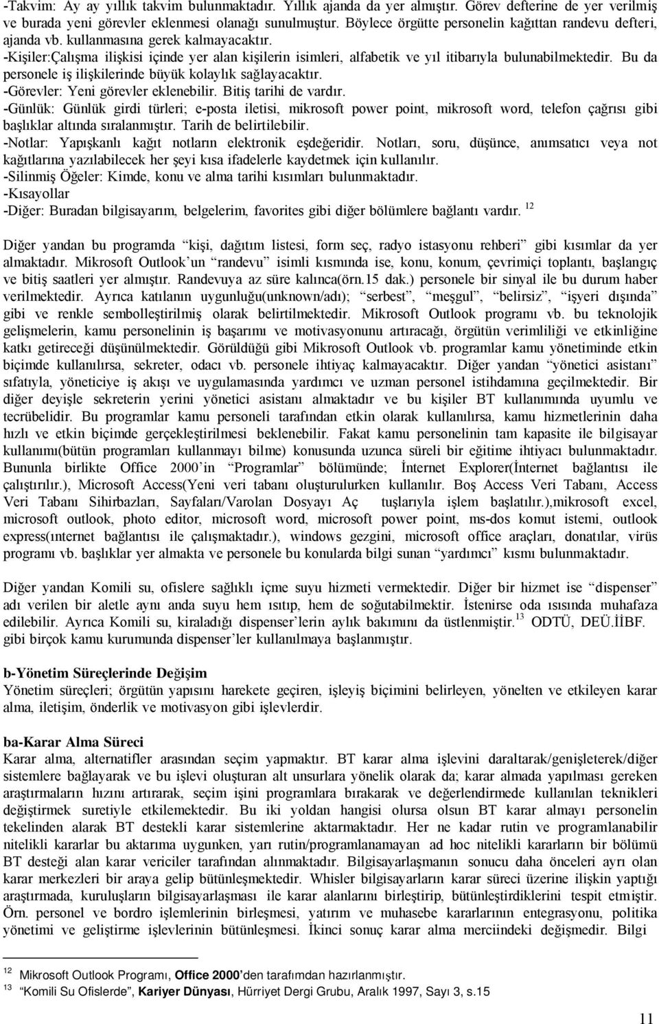 -Kişiler:Çalışma ilişkisi içinde yer alan kişilerin isimleri, alfabetik ve yıl itibarıyla bulunabilmektedir. Bu da personele iş ilişkilerinde büyük kolaylık sağlayacaktır.