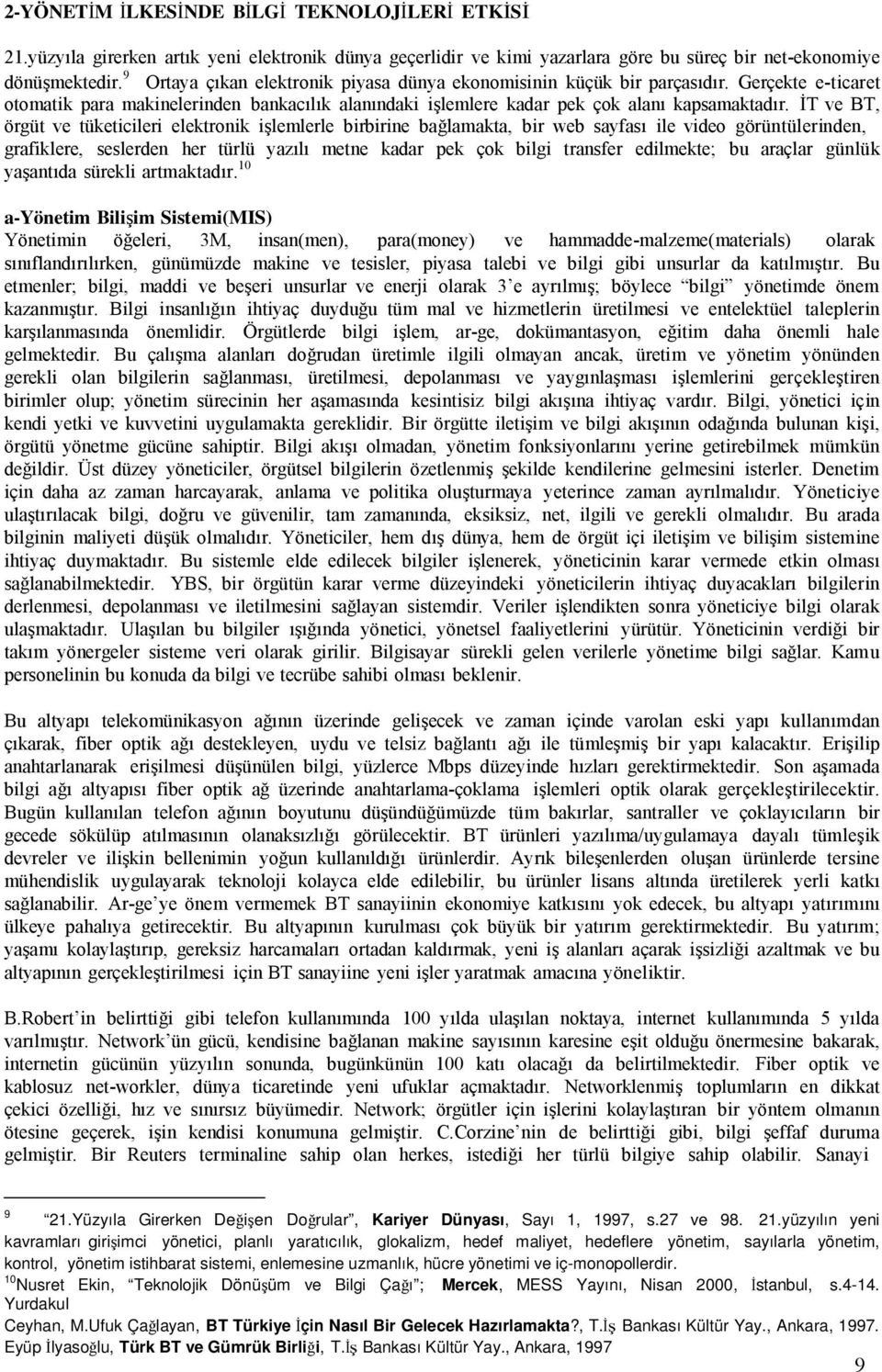 İT ve BT, örgüt ve tüketicileri elektronik işlemlerle birbirine bağlamakta, bir web sayfası ile video görüntülerinden, grafiklere, seslerden her türlü yazılı metne kadar pek çok bilgi transfer