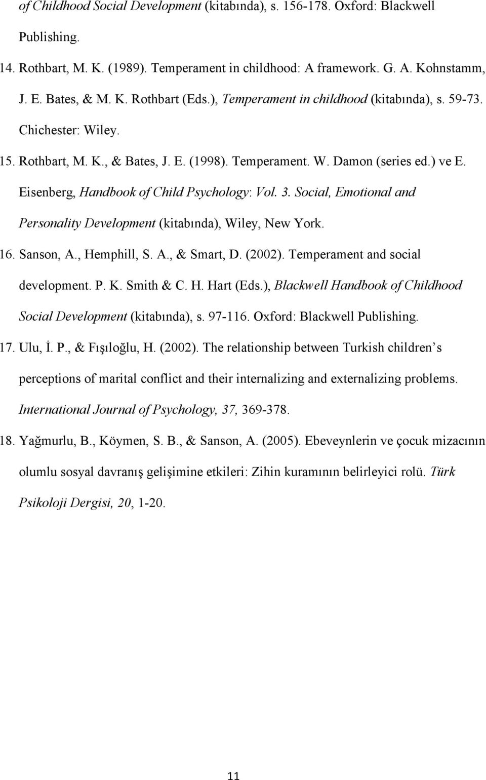 3. Social, Emotional and Personality Development (kitabında), Wiley, New York. 16. Sanson, A., Hemphill, S. A., & Smart, D. (2002). Temperament and social development. P. K. Smith & C. H. Hart (Eds.