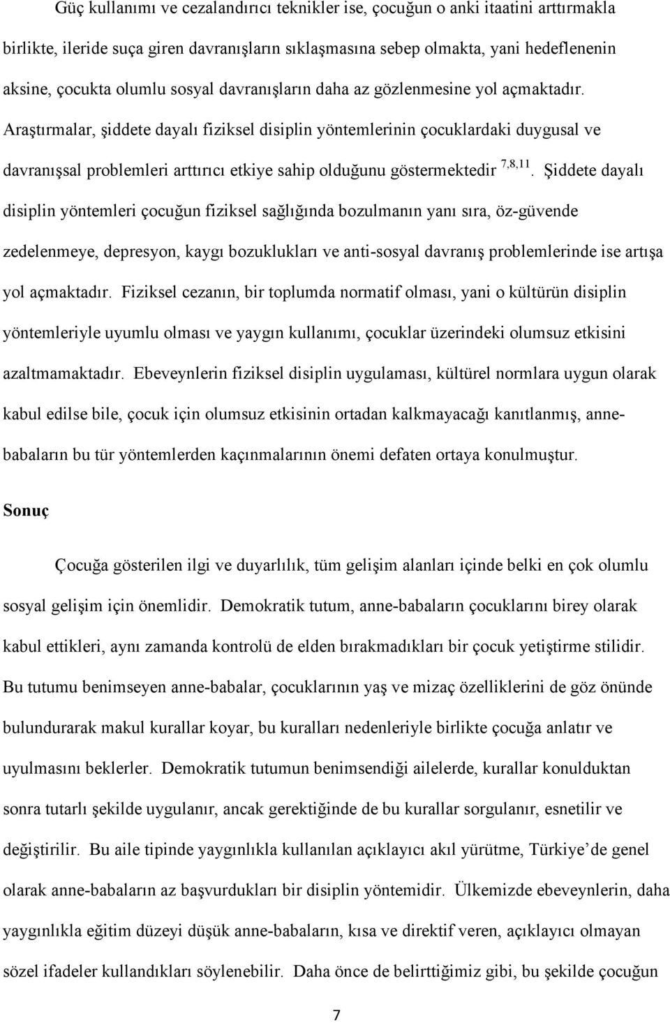 Araştırmalar, şiddete dayalı fiziksel disiplin yöntemlerinin çocuklardaki duygusal ve davranışsal problemleri arttırıcı etkiye sahip olduğunu göstermektedir 7,8,11.