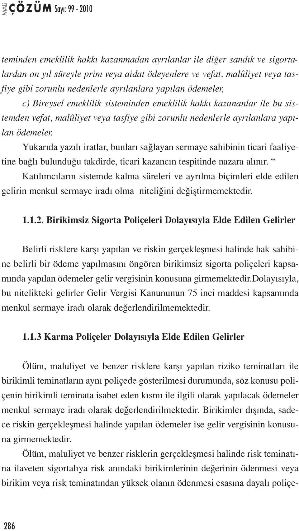 Yukarıda yazılı iratlar, bunları sağlayan sermaye sahibinin ticari faaliyetine bağlı bulunduğu takdirde, ticari kazancın tespitinde nazara alınır.