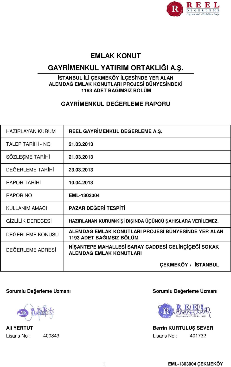 DEĞERLEME A.Ş. 21.03.2013 SÖZLEŞME TARİHİ 21.03.2013 DEĞERLEME TARİHİ 23.03.2013 RAPOR TARİHİ RAPOR NO KULLANIM AMACI GİZLİLİK DERECESİ DEĞERLEME KONUSU DEĞERLEME ADRESİ 10.04.