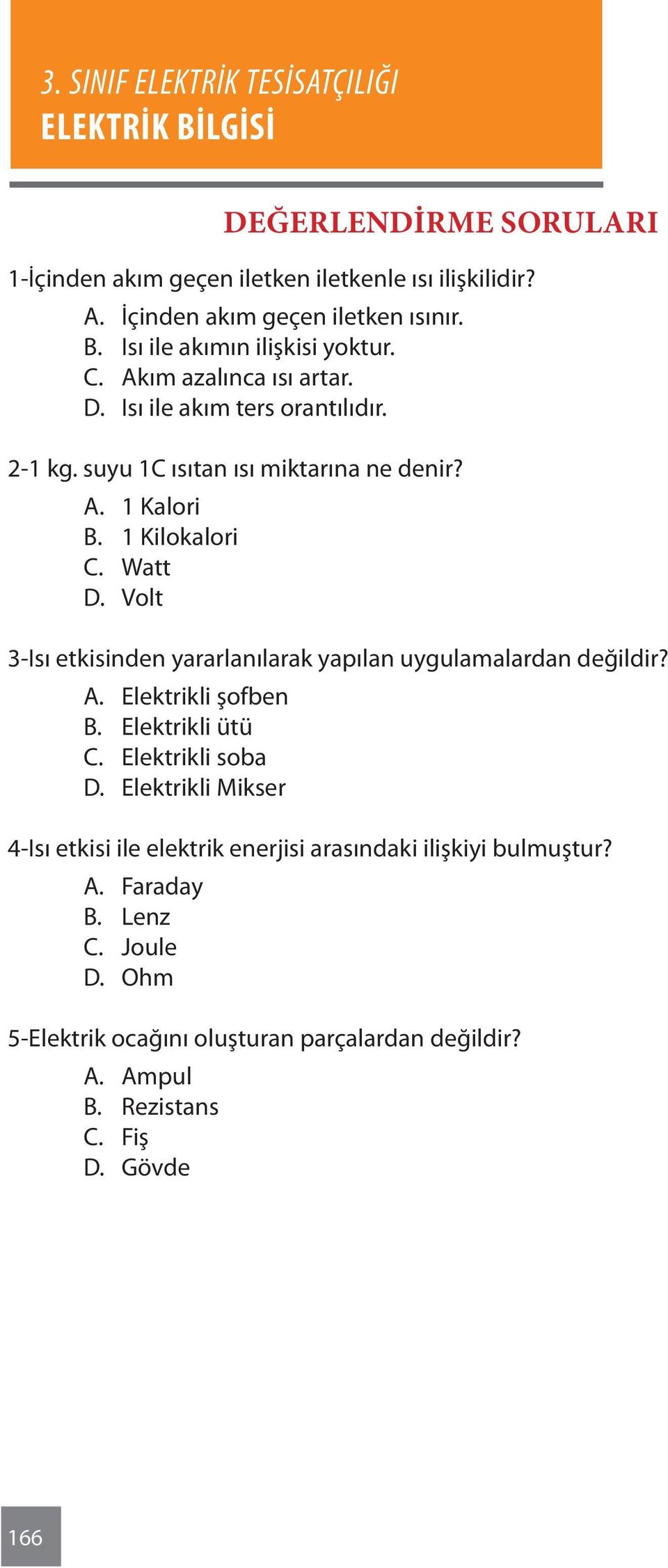 Volt 3-Isı etkisinden yararlanılarak yapılan uygulamalardan değildir? A. Elektrikli şofben B. Elektrikli ütü C. Elektrikli soba D.