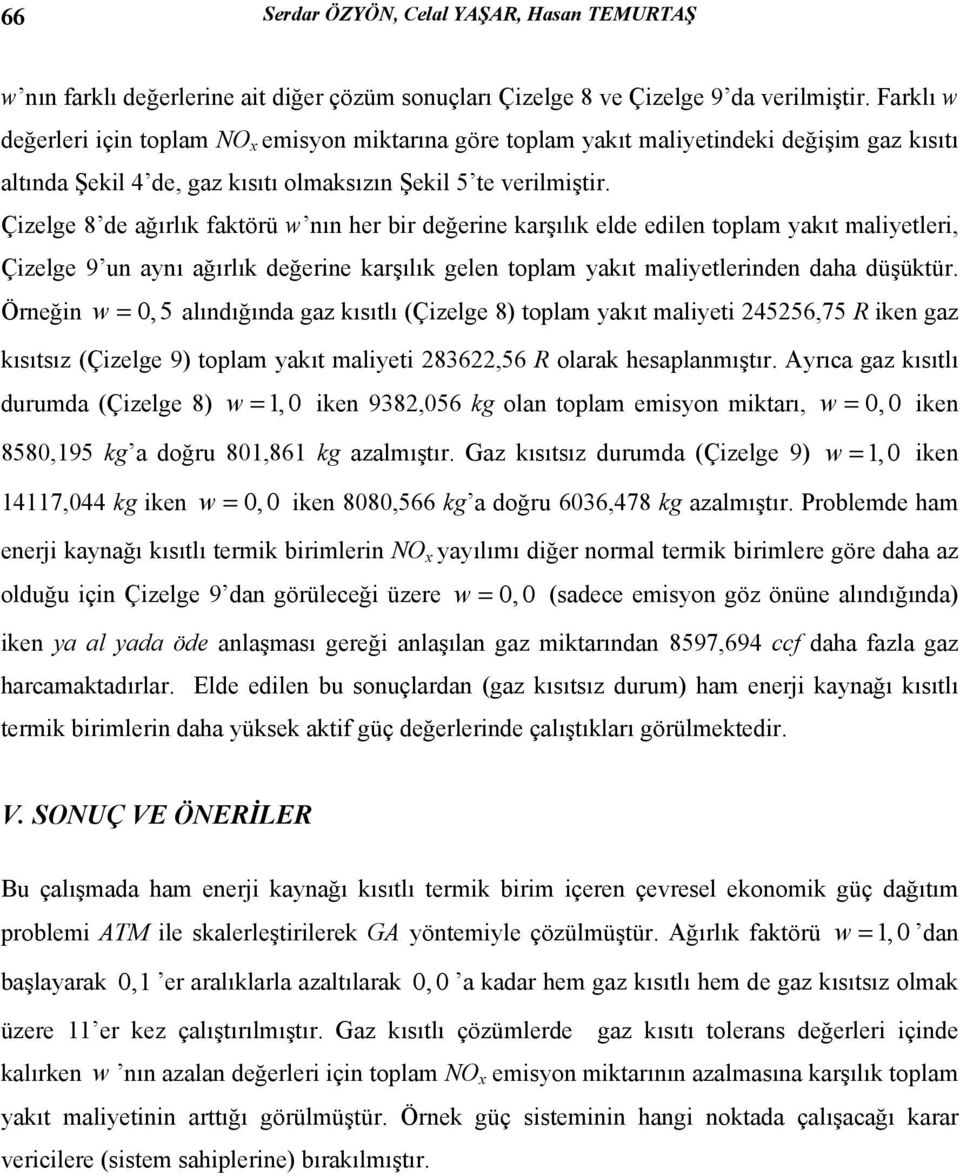 Çizelge 8 de ağırlık faktörü w nın her bir değerine karşılık elde edilen toplam yakıt maliyetleri, Çizelge 9 un aynı ağırlık değerine karşılık gelen toplam yakıt maliyetlerinden daha düşüktür.