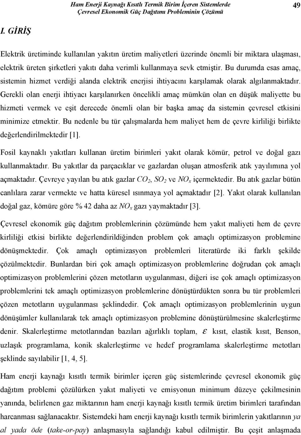 Bu durumda esas amaç, sistemin hizmet verdiği alanda elektrik enerjisi ihtiyacını karşılamak olarak algılanmaktadır.