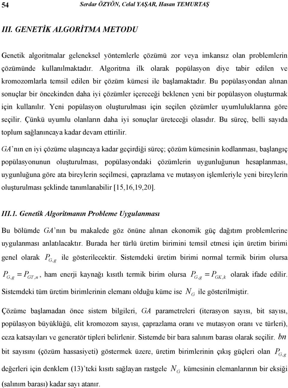 Bu popülasyondan alınan sonuçlar bir öncekinden daha iyi çözümler içereceği beklenen yeni bir popülasyon oluşturmak için kullanılır.