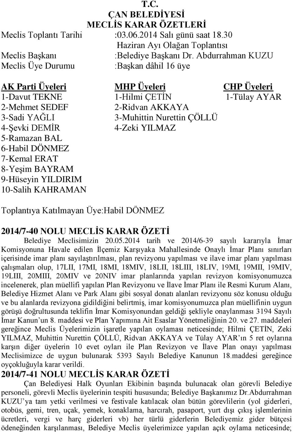 Nurettin ÇÖLLÜ 4-Şevki DEMİR 4-Zeki YILMAZ 5-Ramazan BAL 6-Habil DÖNMEZ 7-Kemal ERAT 8-Yeşim BAYRAM 9-Hüseyin YILDIRIM 10-Salih KAHRAMAN Toplantıya Katılmayan Üye:Habil DÖNMEZ 2014/7-40 NOLU MECLİS