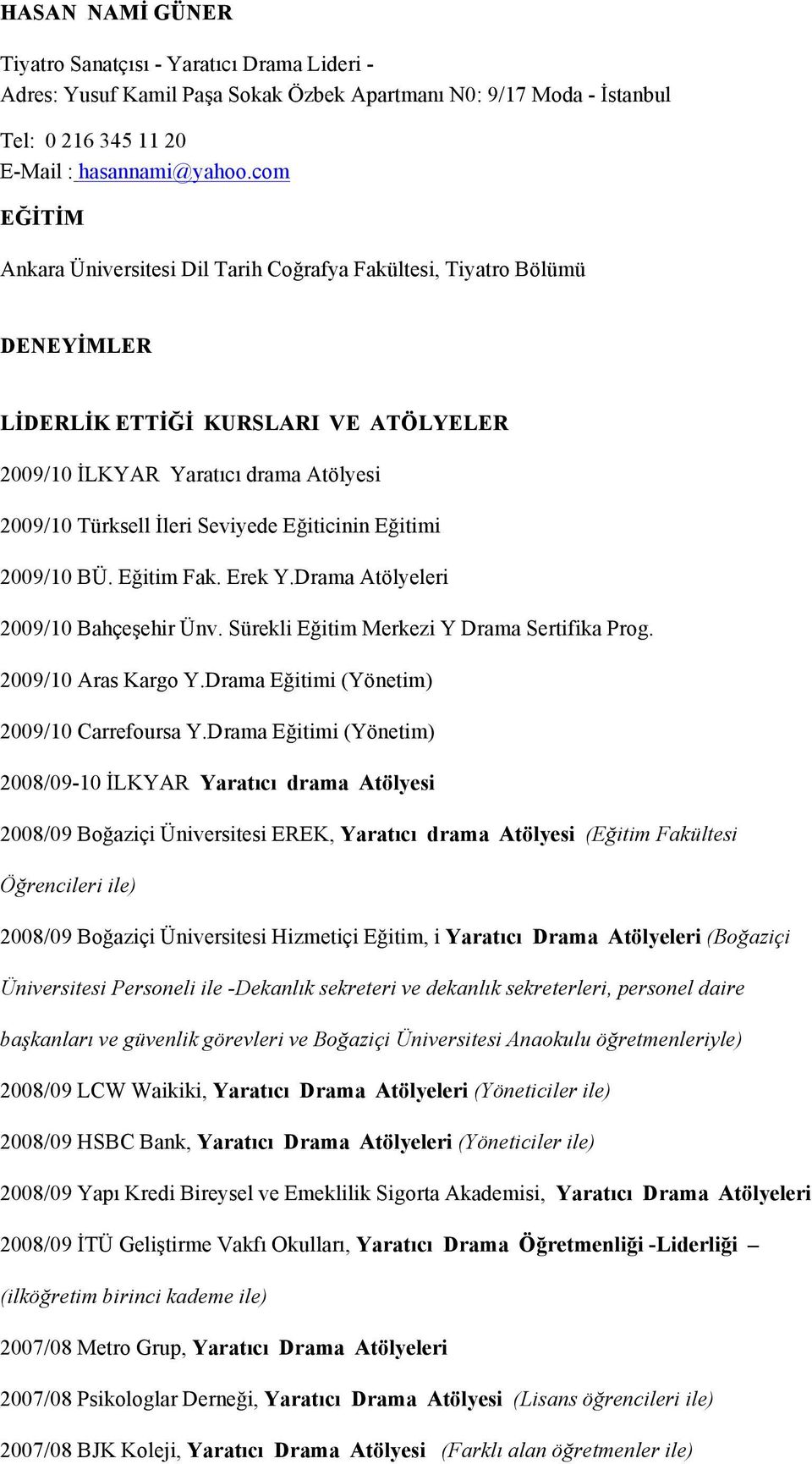 Eğiticinin Eğitimi 2009/10 BÜ. Eğitim Fak. Erek Y.Drama Atölyeleri 2009/10 Bahçeşehir Ünv. Sürekli Eğitim Merkezi Y Drama Sertifika Prog. 2009/10 Aras Kargo Y.