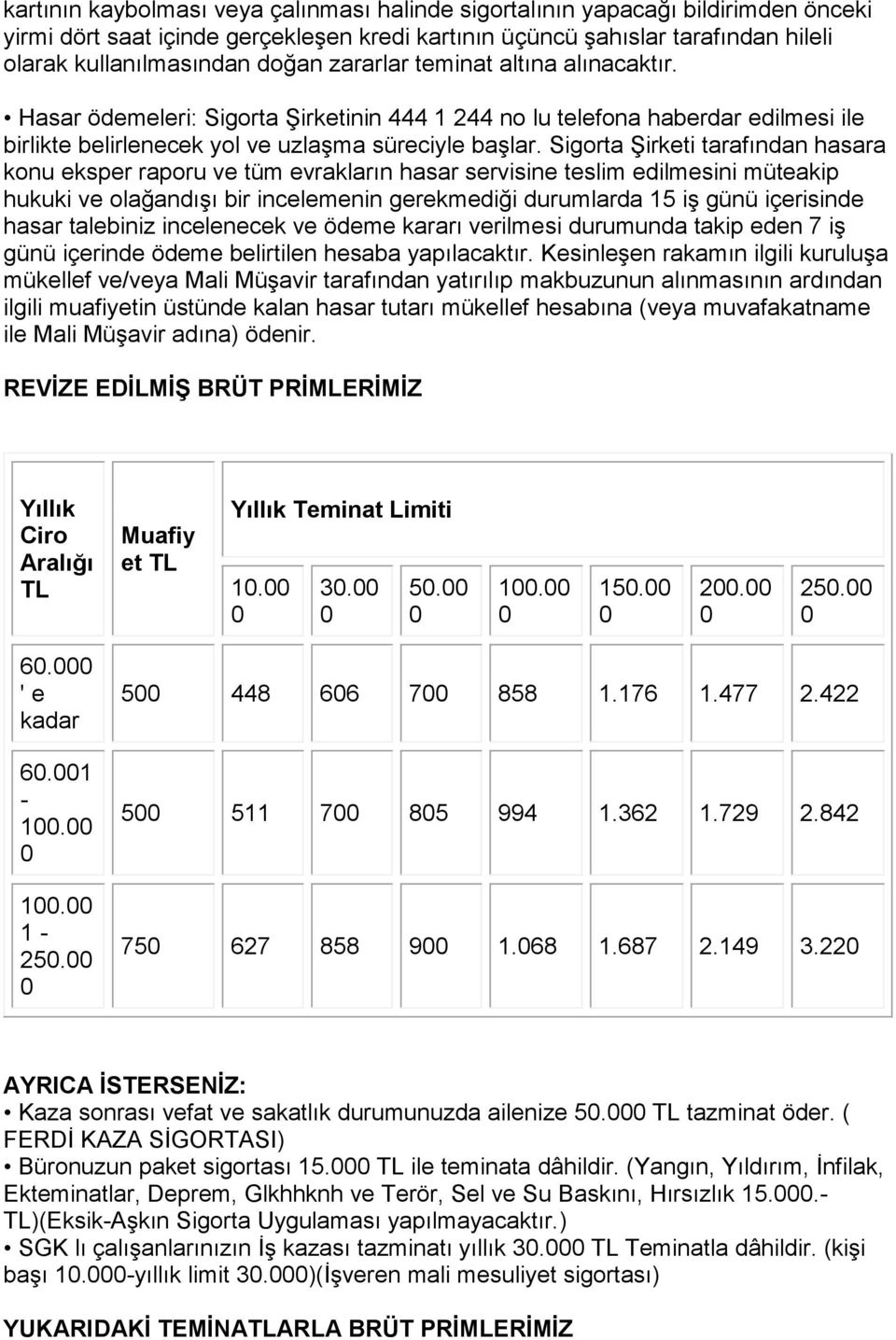 Sigorta Şirketi tarafından hasara konu eksper raporu ve tüm evrakların hasar servisine teslim edilmesini müteakip hukuki ve olağandışı bir incelemenin gerekmediği durumlarda 15 iş günü içerisinde