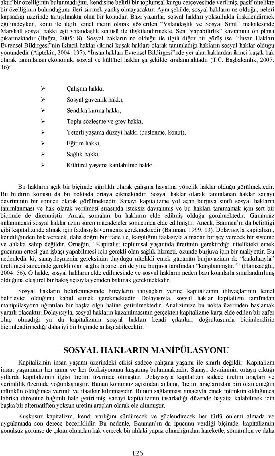 Bazı yazarlar, sosyal hakları yoksullukla ilişkilendirmek eğilimdeyken, konu ile ilgili temel metin olarak gösterilen Vatandaşlık ve Sosyal Sınıf makalesinde Marshall sosyal hakkı eşit vatandaşlık