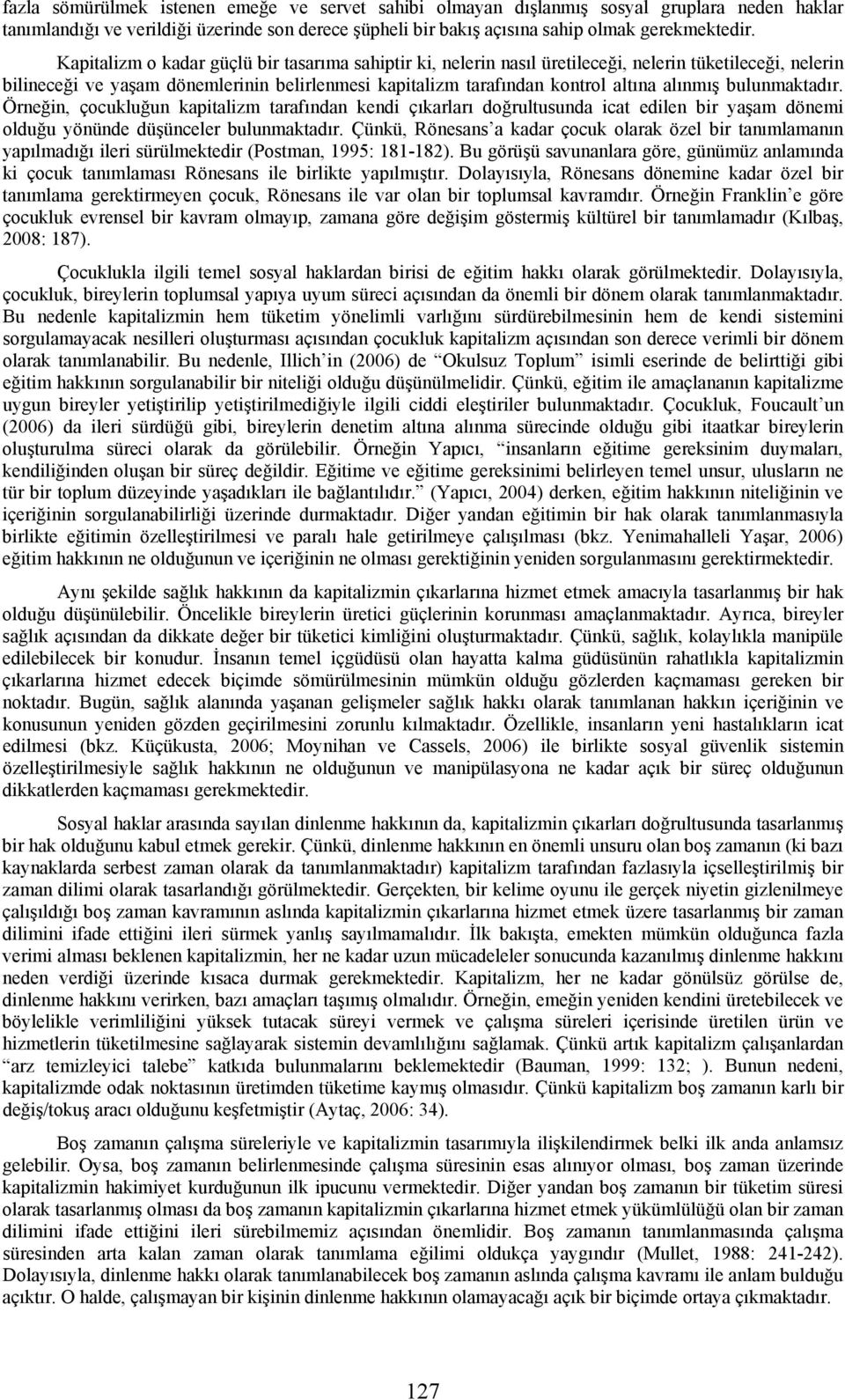 bulunmaktadır. Örneğin, çocukluğun kapitalizm tarafından kendi çıkarları doğrultusunda icat edilen bir yaşam dönemi olduğu yönünde düşünceler bulunmaktadır.