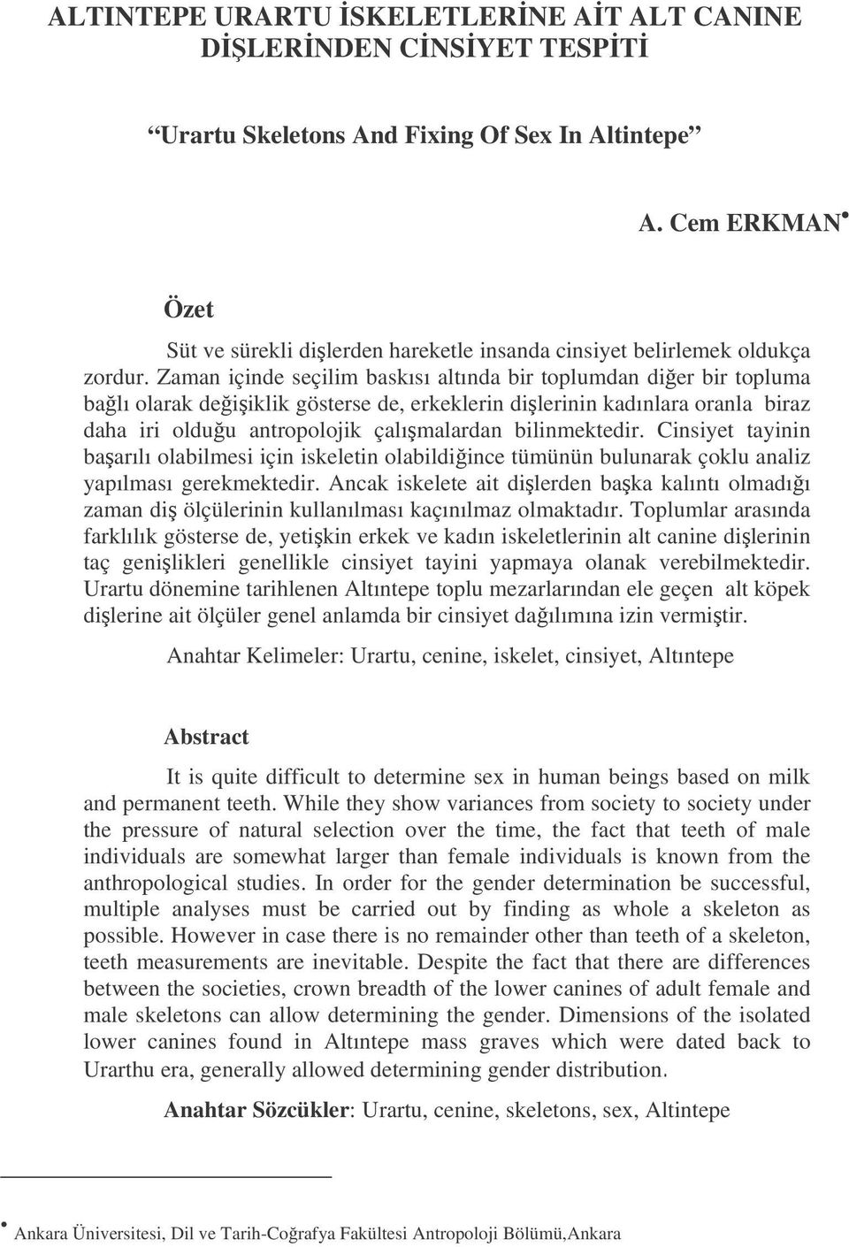 Zaman içinde seçilim baskısı altında bir toplumdan dier bir topluma balı olarak deiiklik gösterse de, erkeklerin dilerinin kadınlara oranla biraz daha iri olduu antropolojik çalımalardan