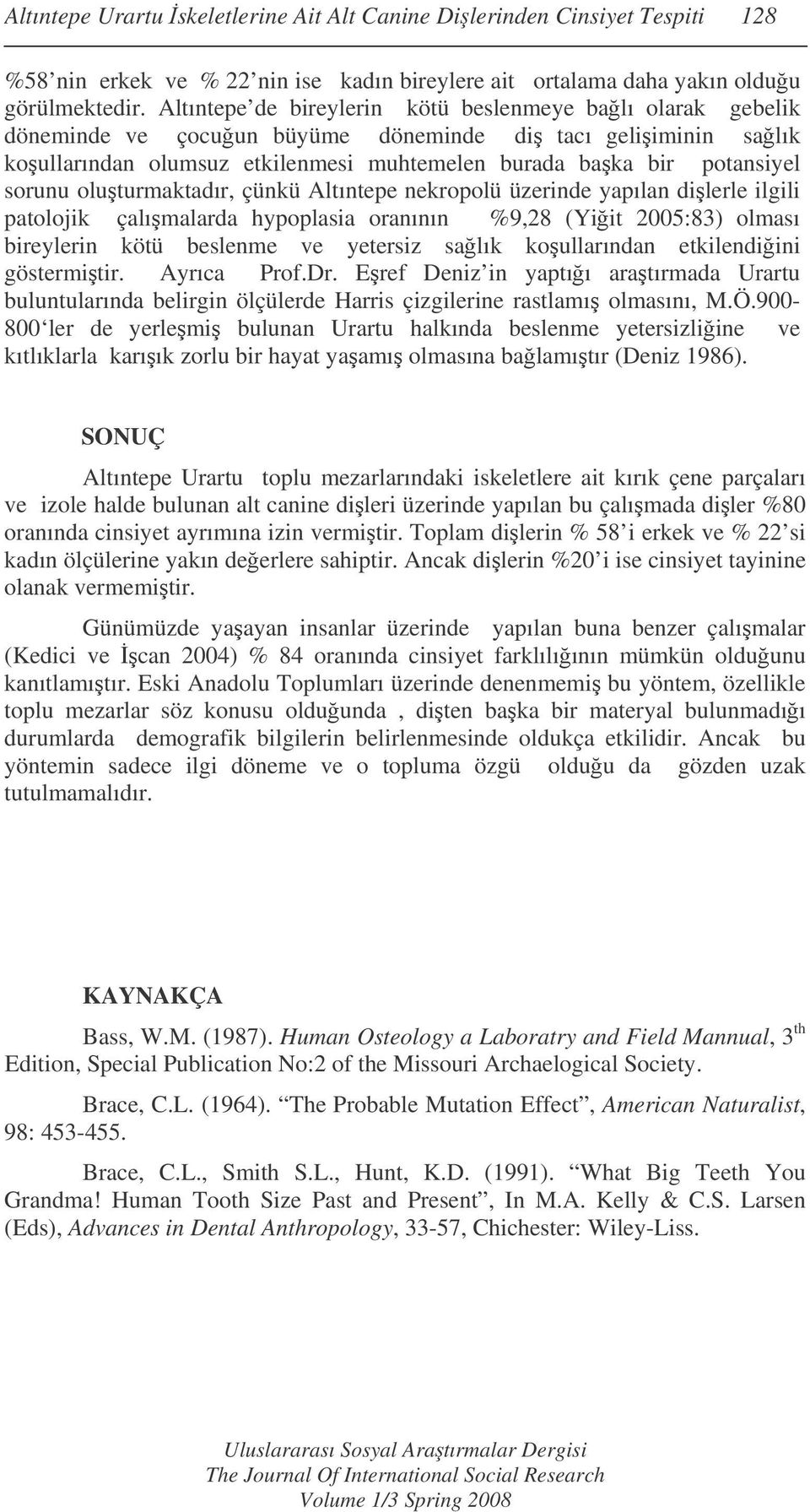 oluturmaktadır, çünkü Altıntepe nekropolü üzerinde yapılan dilerle ilgili patolojik çalımalarda hypoplasia oranının %9,28 (Yiit 2005:83) olması bireylerin kötü beslenme ve yetersiz salık koullarından