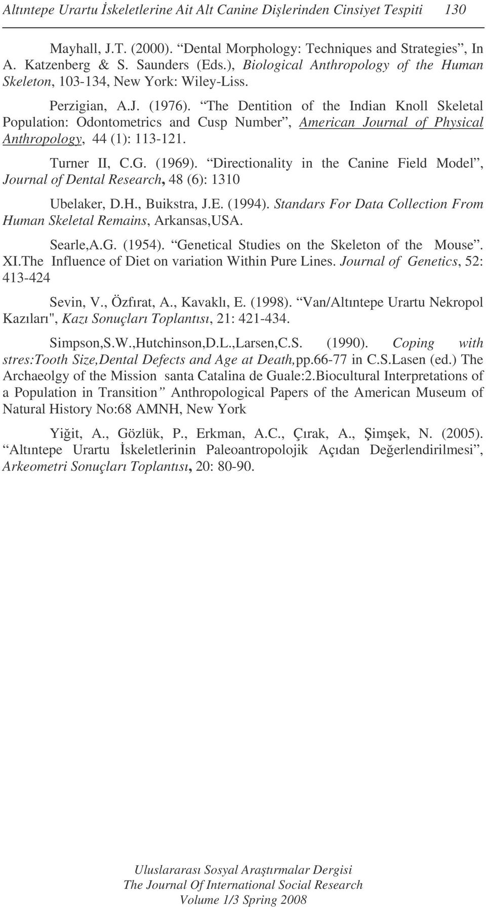 The Dentition of the Indian Knoll Skeletal Population: Odontometrics and Cusp Number, American Journal of Physical Anthropology, 44 (1): 113-121. Turner II, C.G. (1969).