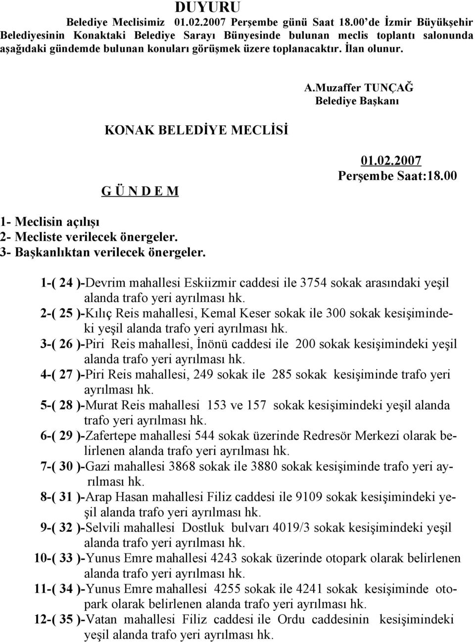 KONAK BELEDİYE MECLİSİ A.Muzaffer TUNÇAĞ Belediye Başkanı G Ü N D E M 1- Meclisin açılışı 2- Mecliste verilecek önergeler. 3- Başkanlıktan verilecek önergeler.