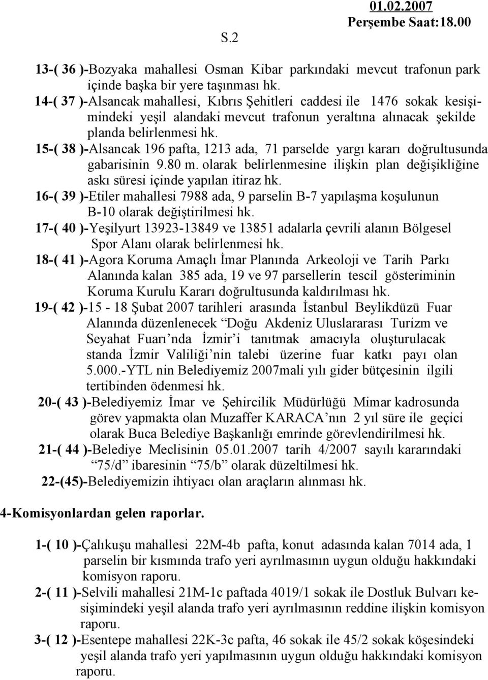 olarak belirlenmesine ilişkin plan değişikliğine askı süresi içinde yapılan itiraz 16-( 39 )-Etiler mahallesi 7988 ada, 9 parselin B-7 yapılaşma koşulunun B-10 olarak değiştirilmesi 17-( 40