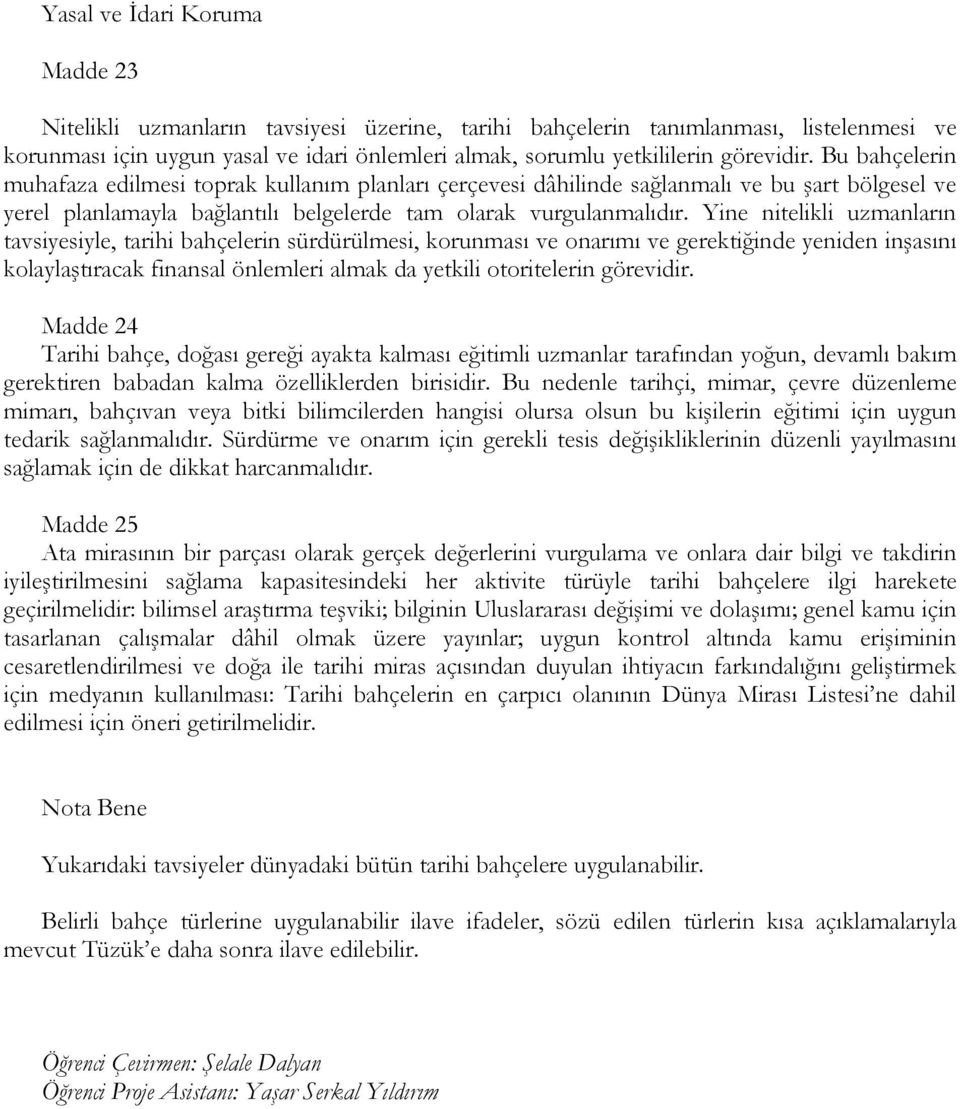 Yine nitelikli uzmanların tavsiyesiyle, tarihi bahçelerin sürdürülmesi, korunması ve onarımı ve gerektiğinde yeniden inşasını kolaylaştıracak finansal önlemleri almak da yetkili otoritelerin