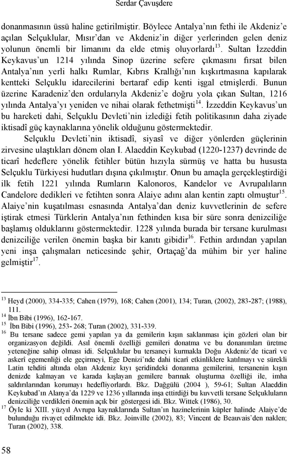 Sultan İzzeddin Keykavus un 1214 yılında Sinop üzerine sefere çıkmasını fırsat bilen Antalya nın yerli halkı Rumlar, Kıbrıs Krallığı nın kışkırtmasına kapılarak kentteki Selçuklu idarecilerini