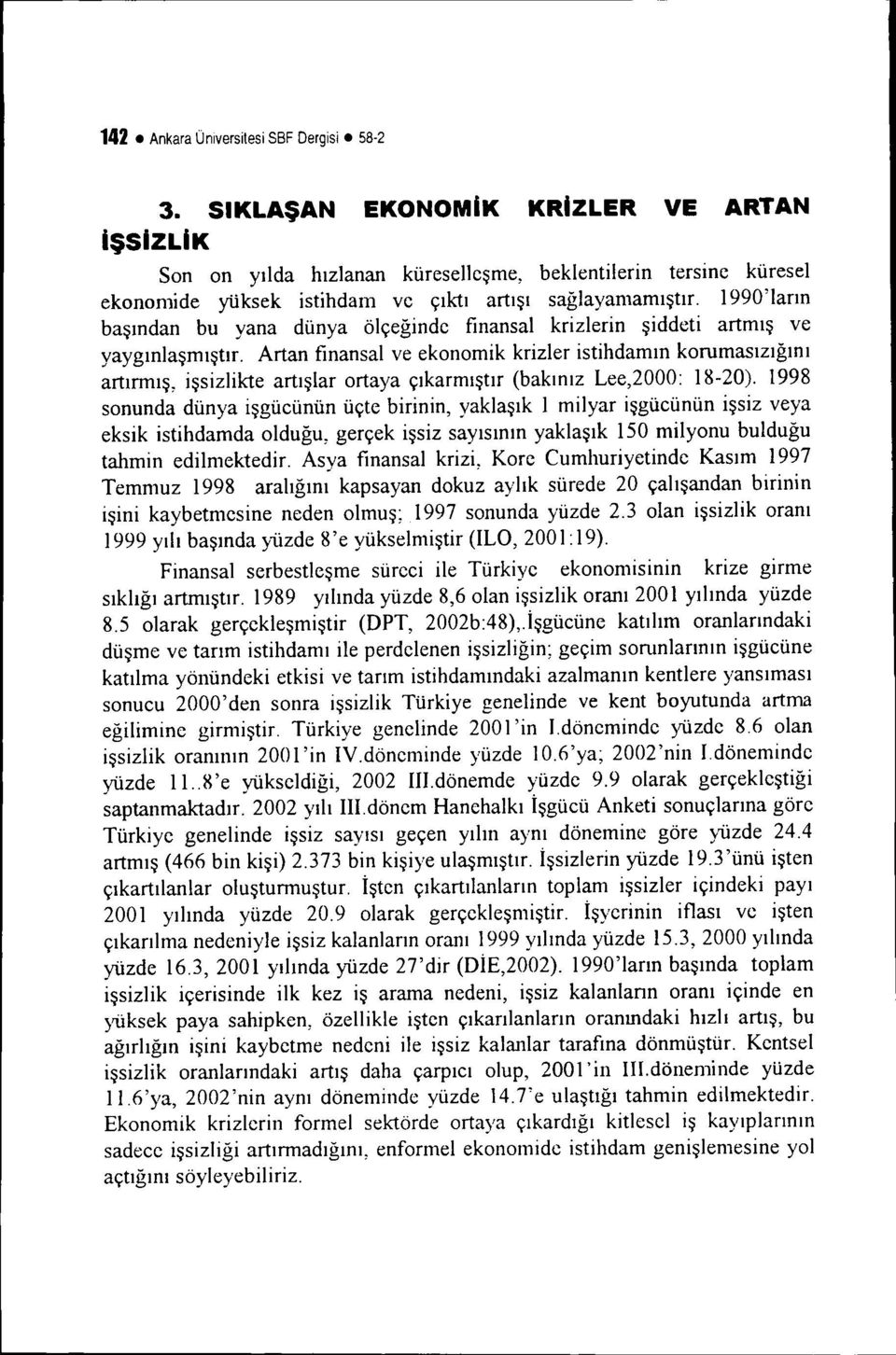 1990'ların başından bu yana dünya ölçeğinde finansal krizlerin şiddeti artmış ve yaygınlaşmıştır.