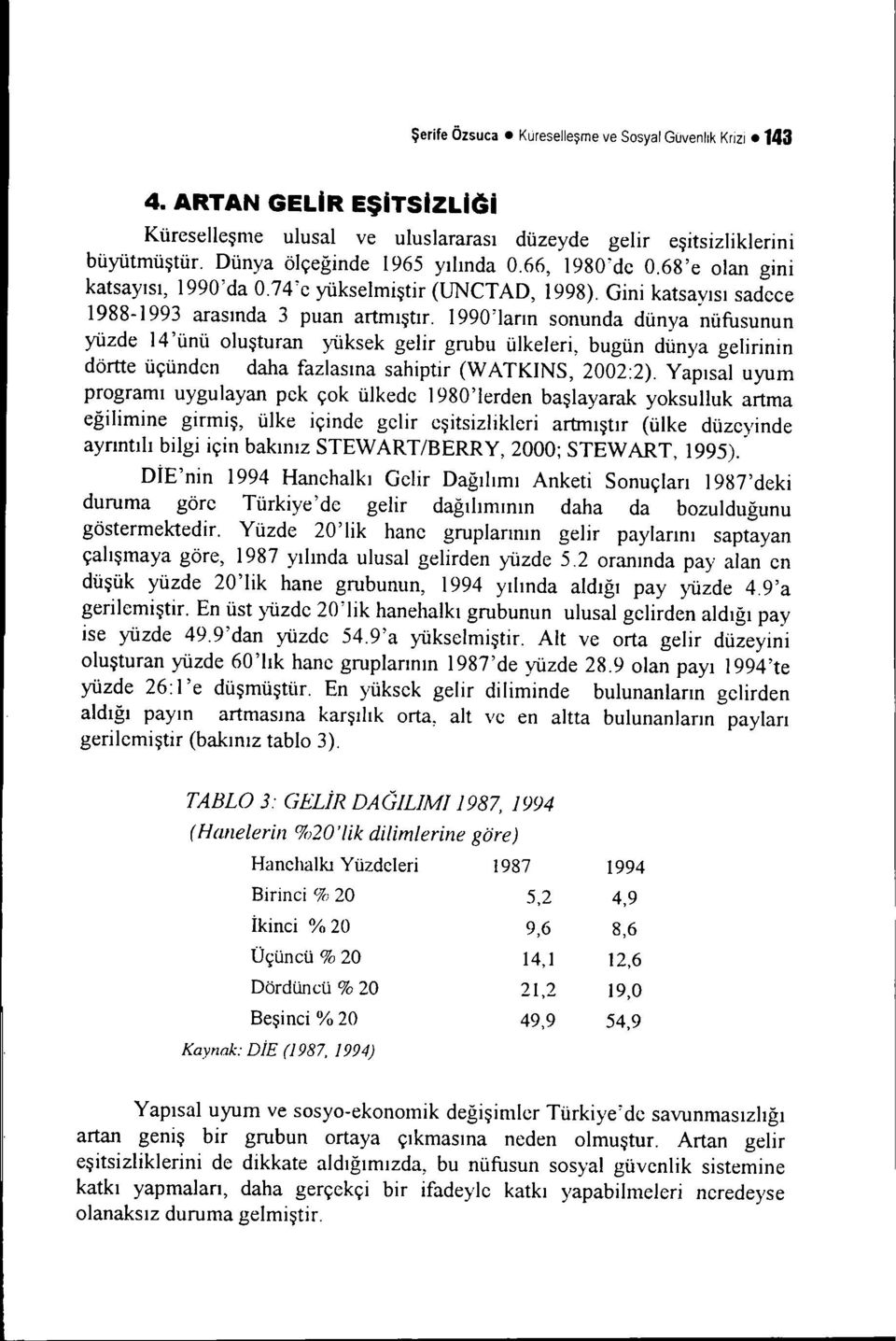 1990'ların sonunda dünya nüfusunun yüzde 14'ünü oluşturan yüksek gelir grubu ülkeleri, bugün dünya gelirinin dörtte üçünden daha fazlasına sahiptir (WATKINS, 2002:2).