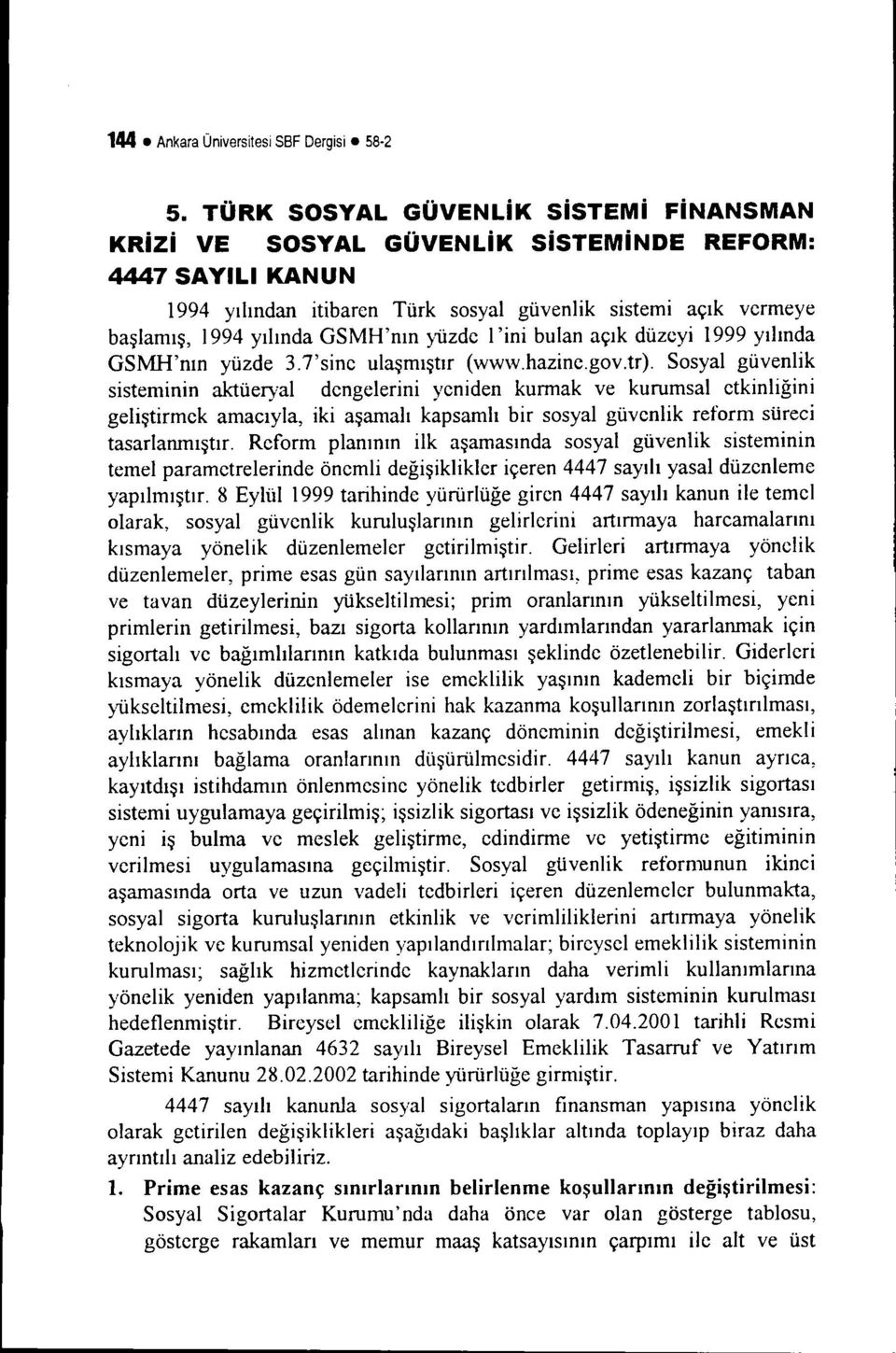 yüzde i'ini bulan açık düzeyi 1999 yılında GSMH'nın yüzde 3.7'sine ulaşmıştır (www.hazine.gov.tr).