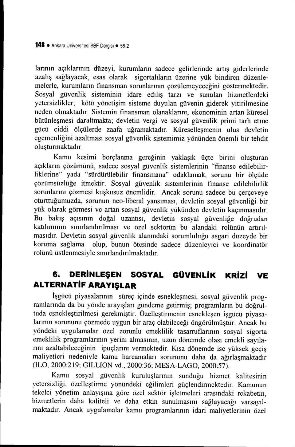 Sosyal güvenlik sisteminin idare ediliş tarzı ve sunulan hizmetlerdeki yetersizlikler; kötü yönetişim sisteme duyulan güvenin giderek yitirilmesine neden olmaktadır.