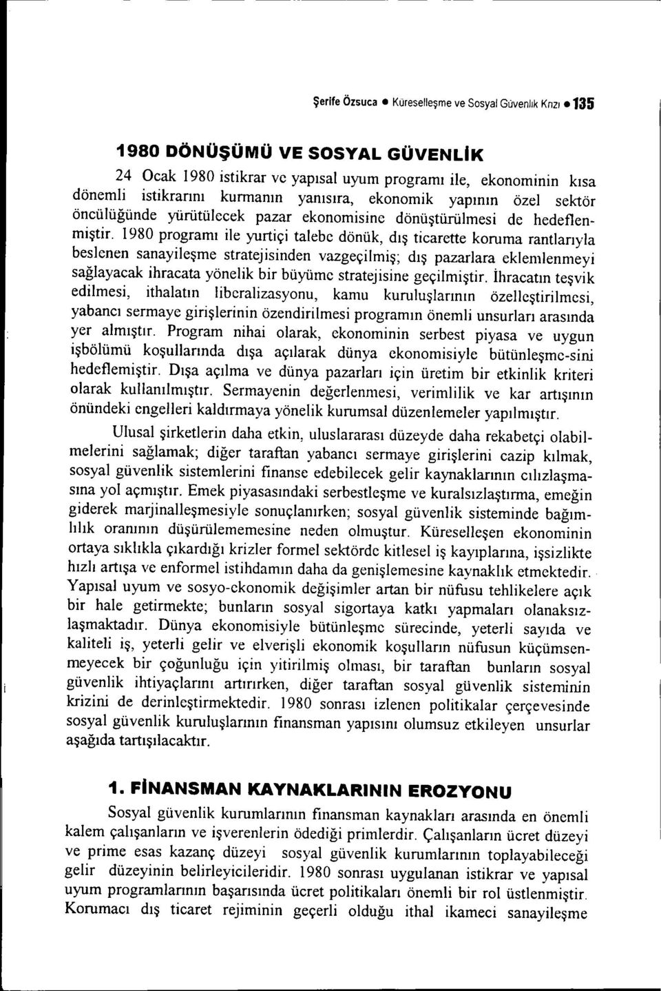 i980 programı ile yurtiçi talebe dönük, dış ticarette koruma rantlarıyla beslenen sanayileşme stratejisinden vazgeçilmiş; dış pazarlara eklemlenmeyi sağlayacak ihracata yönelik bir büyüme