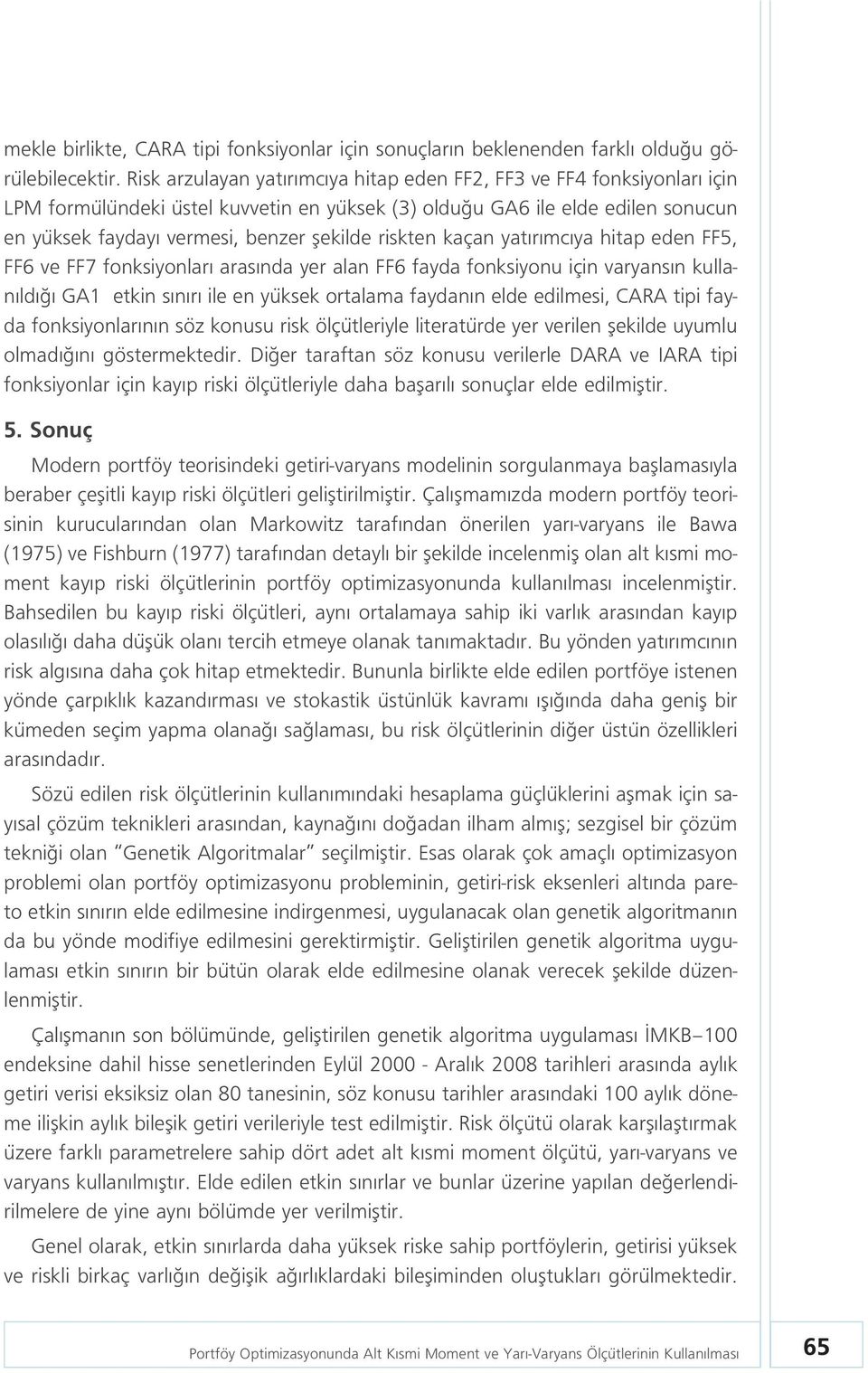 riskten kaçan yat r mc ya hitap eden FF5, FF6 ve FF7 fonksiyonlar aras nda yer alan FF6 fayda fonksiyonu için varyans n kullan ld GA1 etkin s n r ile en yüksek ortalama faydan n elde edilmesi, CARA