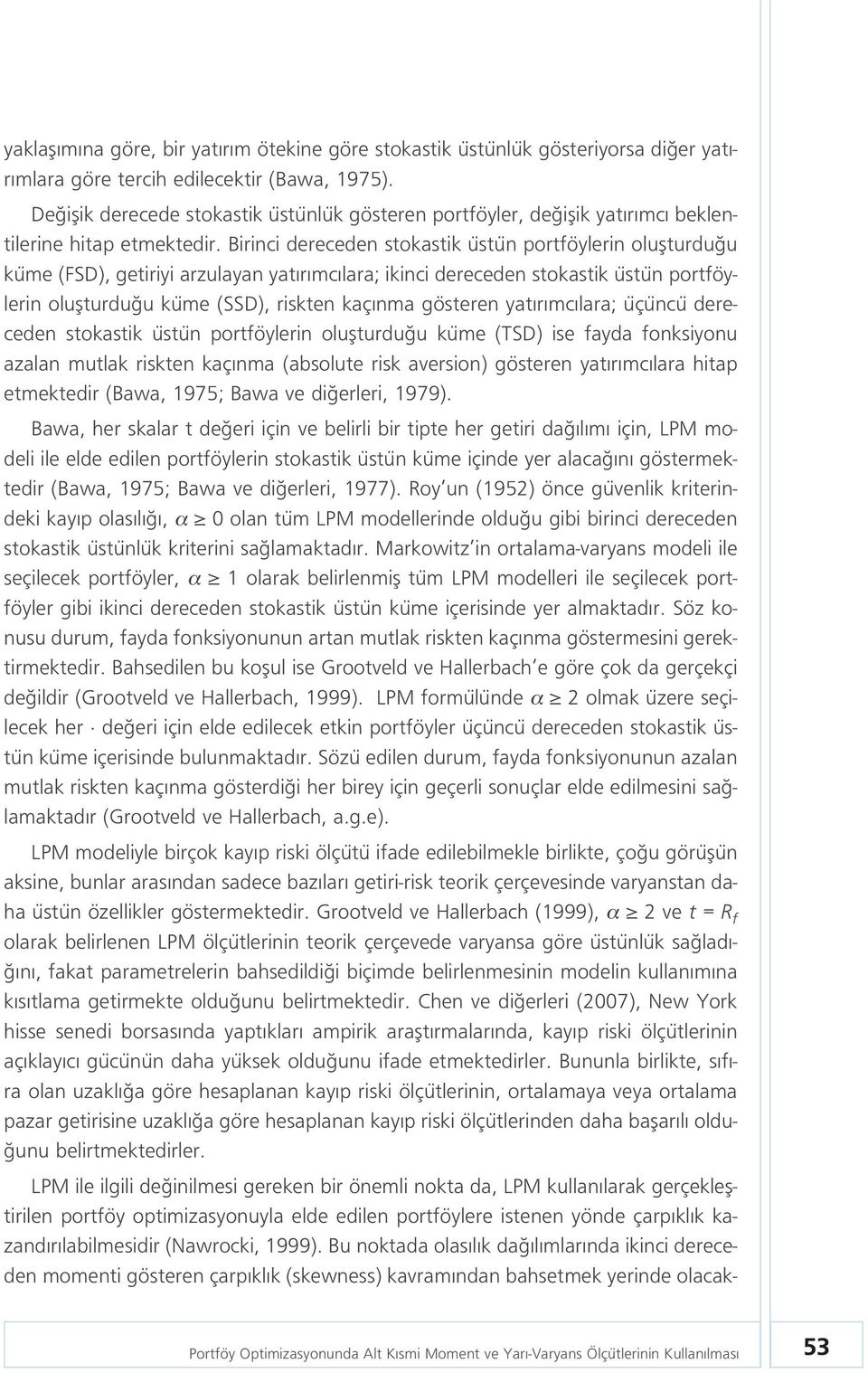 Birinci dereceden stokastik üstün portföylerin oluflturdu u küme (FSD), getiriyi arzulayan yat r mc lara; ikinci dereceden stokastik üstün portföylerin oluflturdu u küme (SSD), riskten kaç nma