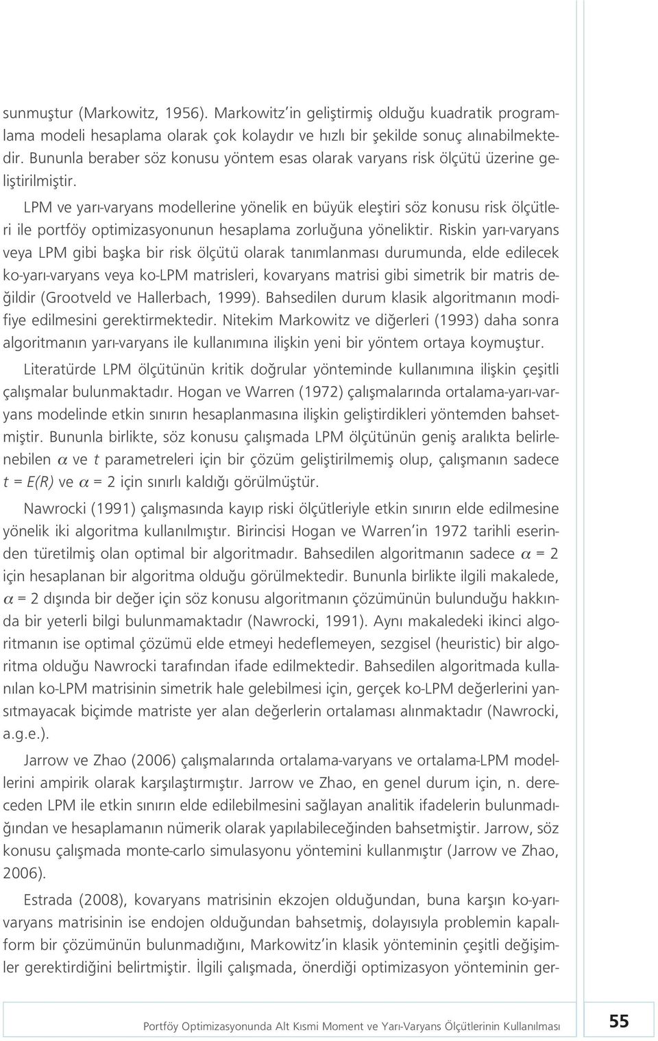 LPM ve yar -varyans modellerine yönelik en büyük elefltiri söz konusu risk ölçütleri ile portföy optimizasyonunun hesaplama zorlu una yöneliktir.