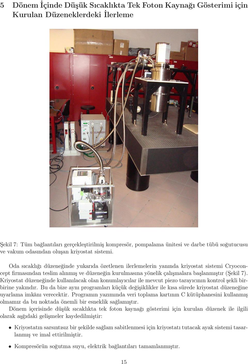 Oda sıcaklığı düzeneğinde yukarıda özetlenen ilerlemelerin yanında kriyostat sistemi Cryoconcept firmasından teslim alınmış ve düzeneğin kurulmasına yönelik çalışmalara başlanmıştır (Şekil 7).