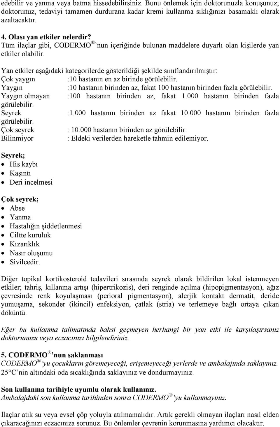 Yan etkiler aşağıdaki kategorilerde gösterildiği şekilde sınıflandırılmıştır: Çok yaygın :10 hastanın en az birinde görülebilir.