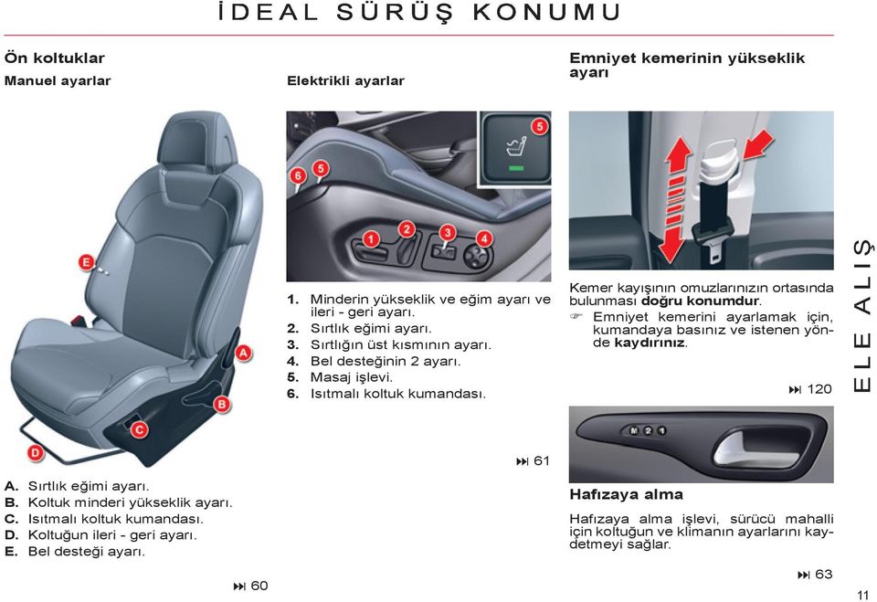 Emniyet kemerini ayarlamak için, kumandaya basınız ve istenen yönde kaydırınız. 120 ELE ALIŞ 61 A. Sırtlık eğimi ayarı. B. Koltuk minderi yükseklik ayarı. C.