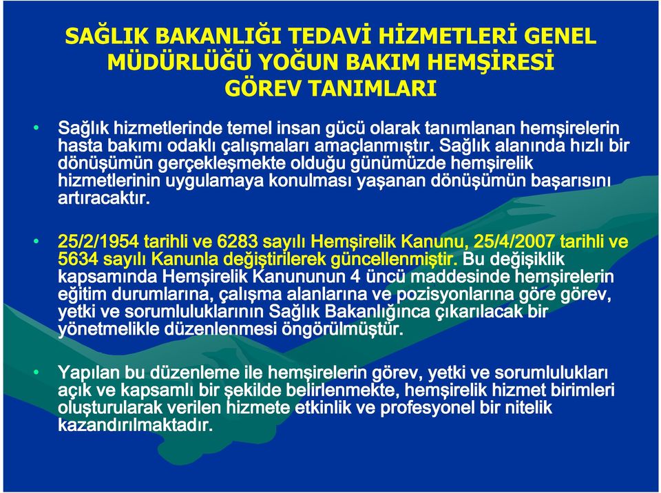 25/2/1954 tarihli ve 6283 sayılı Hemşirelik Kanunu, 25/4/2007 tarihli ve 5634 sayılı Kanunla değiştirilerek güncellenmiştir.