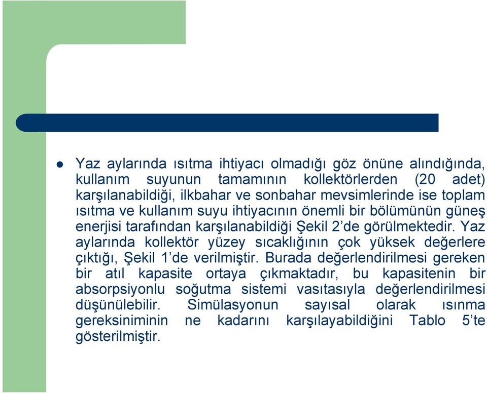 Yaz aylarında kollektör yüzey sıcaklığının çok yüksek değerlere çıktığı, Şekil 1 de verilmiştir.