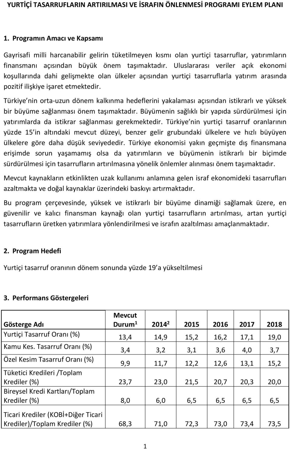 Uluslararası veriler açık ekonomi koşullarında dahi gelişmekte olan ülkeler açısından yurtiçi tasarruflarla yatırım arasında pozitif ilişkiye işaret etmektedir.