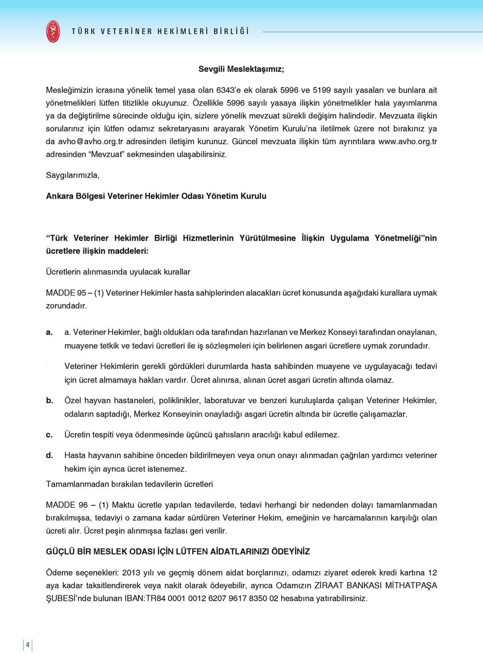 Mevzuata ilişkin sorularınız için lütfen odamız sekretaryasını arayarak Yönetim Kurulu na iletilmek üzere not bırakınız ya da avho@avho.org.tr adresinden iletişim kurunuz.