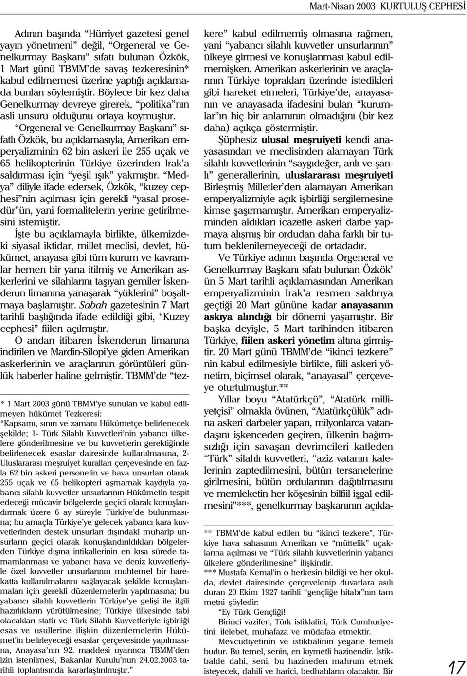 hava unsurlarý olarak 255 uçak ve 65 helikopteri aþmamak kaydýyla yabancý silahlý kuvvetler unsurlarýnýn Hükümetin tespit edeceði mücavir bölgelerde geçici olarak konuþlandýrmak üzere 6 ay süreyle