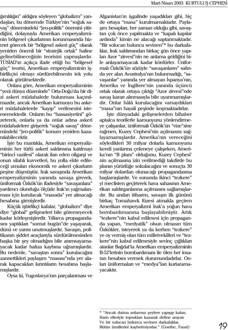 TÜSÝAD ýn açýkça ifade ettiði bu bölgesel güç teorisi, Amerikan emperyalizminin iþbirlikçisi olmayý sürdürebilmenin tek yolu olarak görülmektedir.