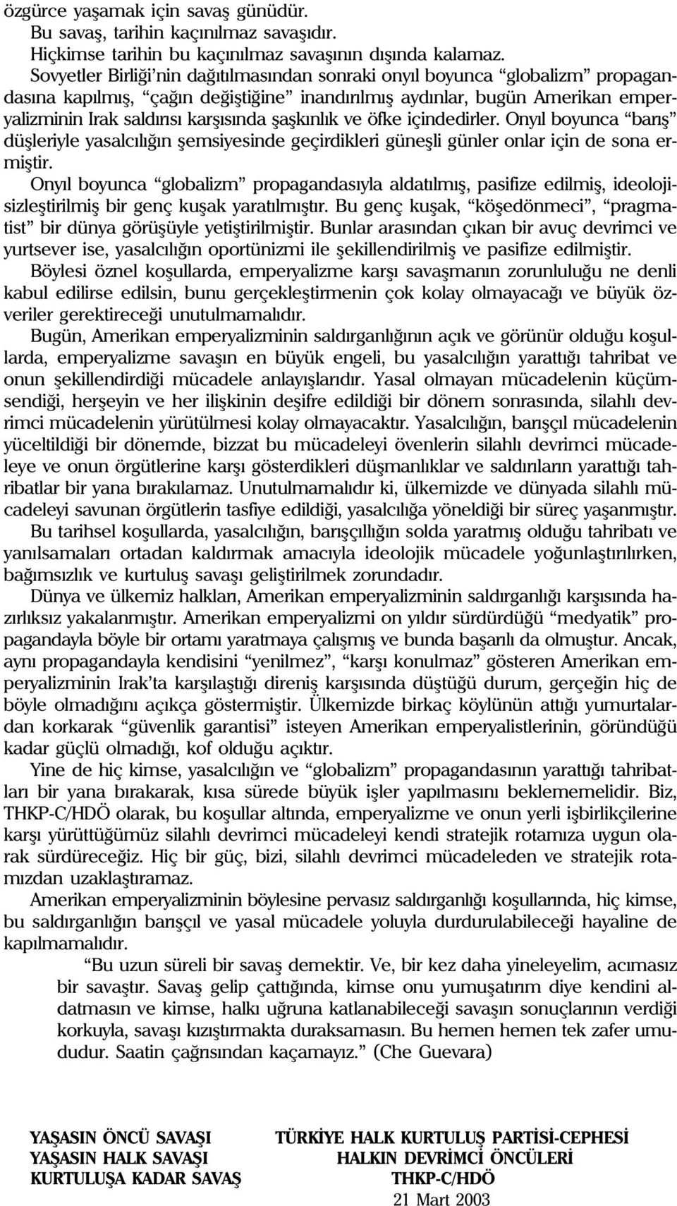 þaþkýnlýk ve öfke içindedirler. Onyýl boyunca barýþ düþleriyle yasalcýlýðýn þemsiyesinde geçirdikleri güneþli günler onlar için de sona ermiþtir.