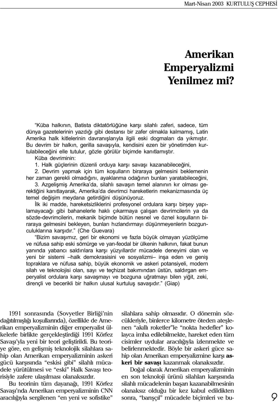 eski dogmalarý da yýkmýþtýr. Bu devrim bir halkýn, gerilla savaþýyla, kendisini ezen bir yönetimden kurtulabileceðini elle tutulur, gözle görülür biçimde kanýtlamýþtýr. Küba devriminin: 1.