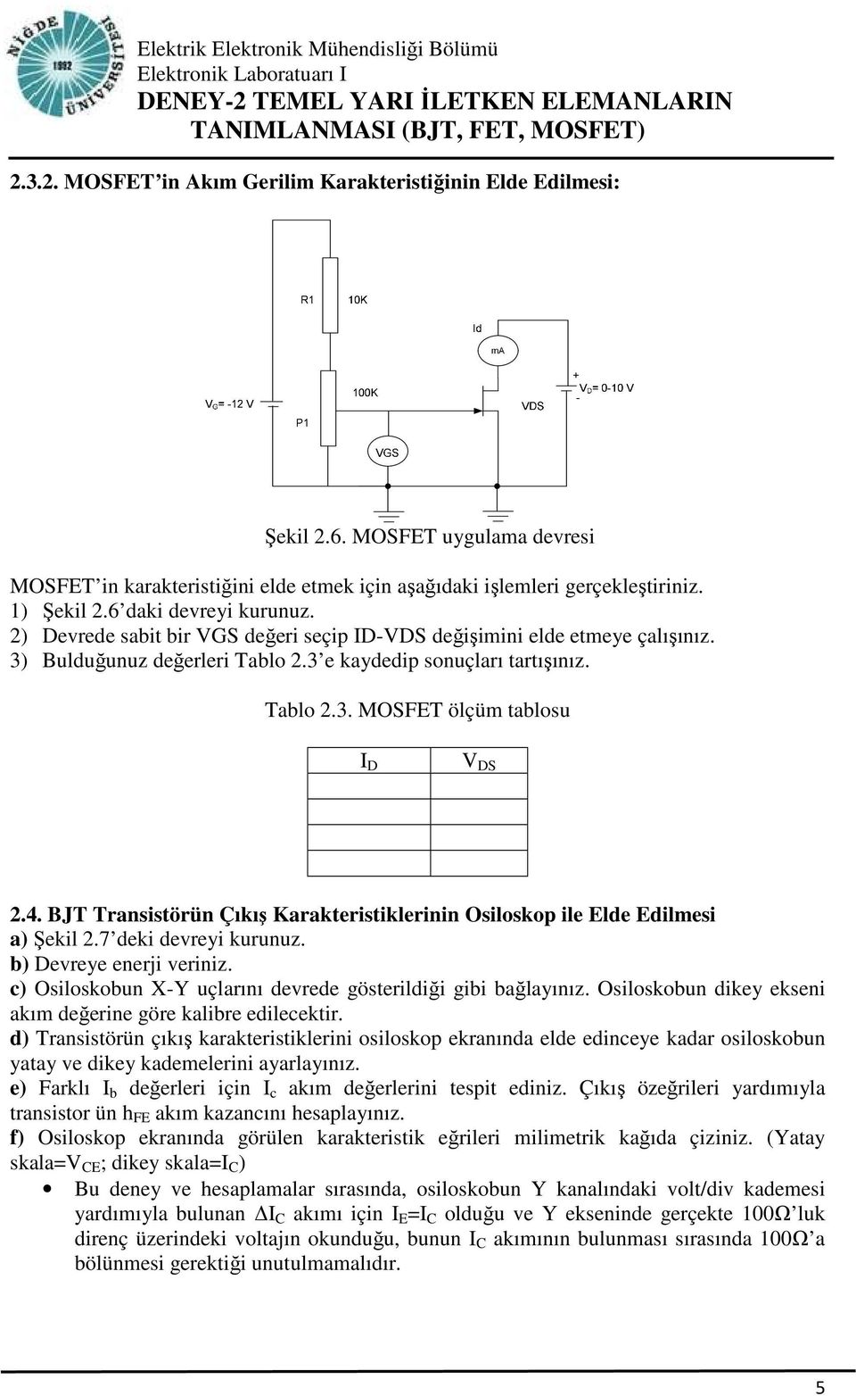 4. BJT Transistörün Çıkış Karakteristiklerinin Osiloskop ile Elde Edilmesi a) Şekil 2.7 deki devreyi kurunuz. b) evreye enerji veriniz.