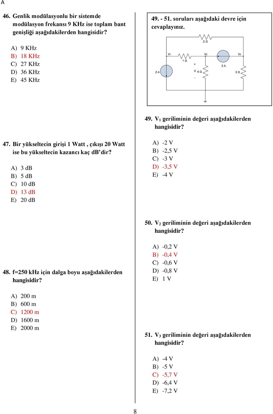 Bir yükseltecin girişi Watt, çıkışı Watt ise bu yükseltecin kazancı kaç db dir? A) db B) db C) db D) db E) db A) - V B) -, V C) - V D) -, V E) - V.