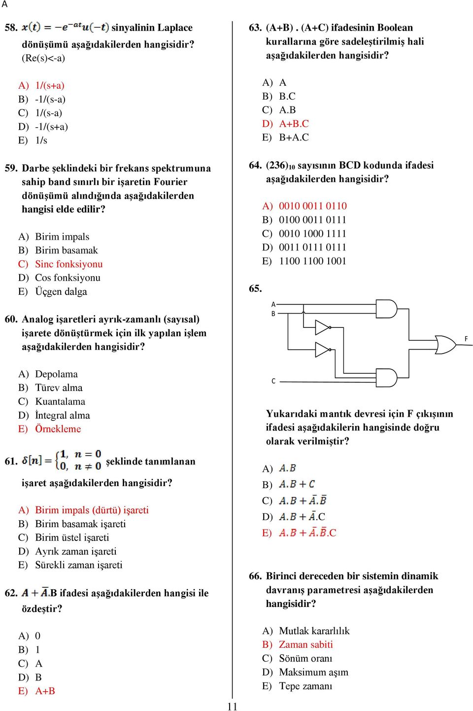 A) Birim impals B) Birim basamak C) Sinc fonksiyonu D) Cos fonksiyonu E) Üçgen dalga 6. Analog işaretleri ayrık-zamanlı (sayısal) işarete dönüştürmek için ilk yapılan işlem 6. (A+B).