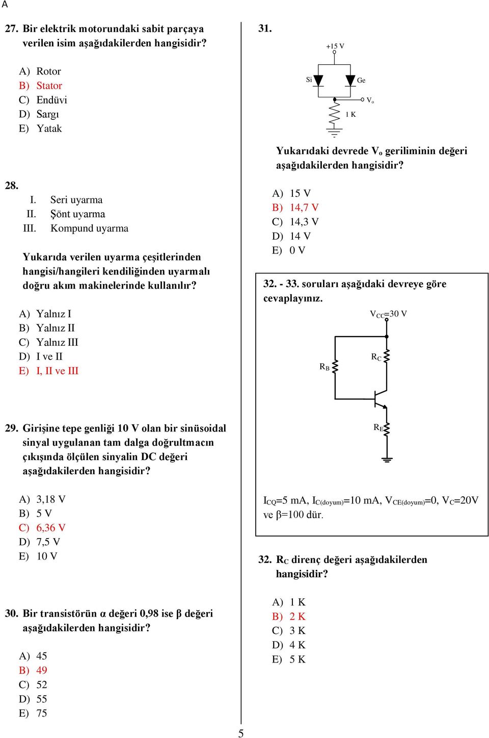 A) Yalnız I B) Yalnız II C) Yalnız III D) I ve II E) I, II ve III A) V B),7 V C), V D) V E) V. -. soruları aşağıdaki devreye göre cevaplayınız. R B V CC = V R C 9.